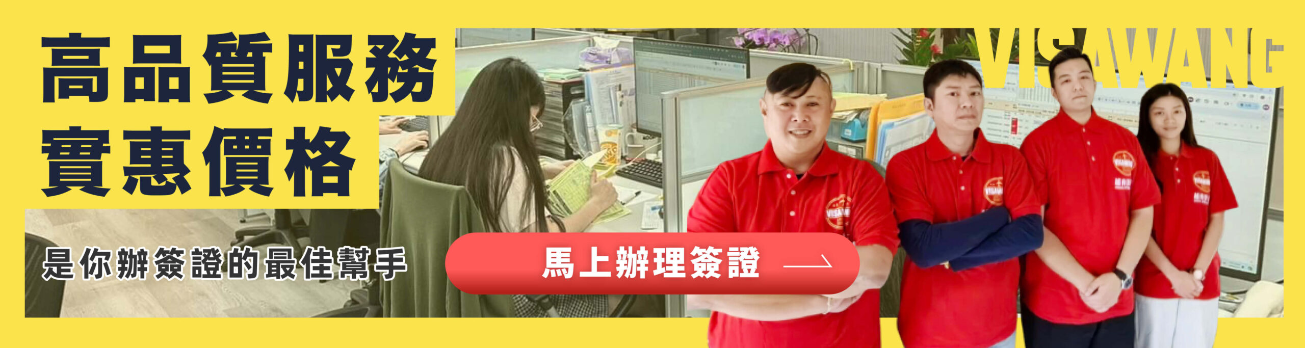 圖片以亮黃色作為主視覺背景，左側以大字呈現「高品質服務、實惠價格」，下方搭配白字標註「是你辦簽證的最佳幫手」，營造迅速吸睛的視覺效果。右側畫面展示四位穿著紅色 VISAWANG 制服的服務人員站立於辦公室前，象徵專業度與團隊規模。畫面中央偏右位置放置醒目的紅色 CTA 按鈕「馬上辦理簽證」，引導訪客進入申請流程。整體風格強調品牌可靠度與親切服務，適用於首頁推廣主要服務價值。